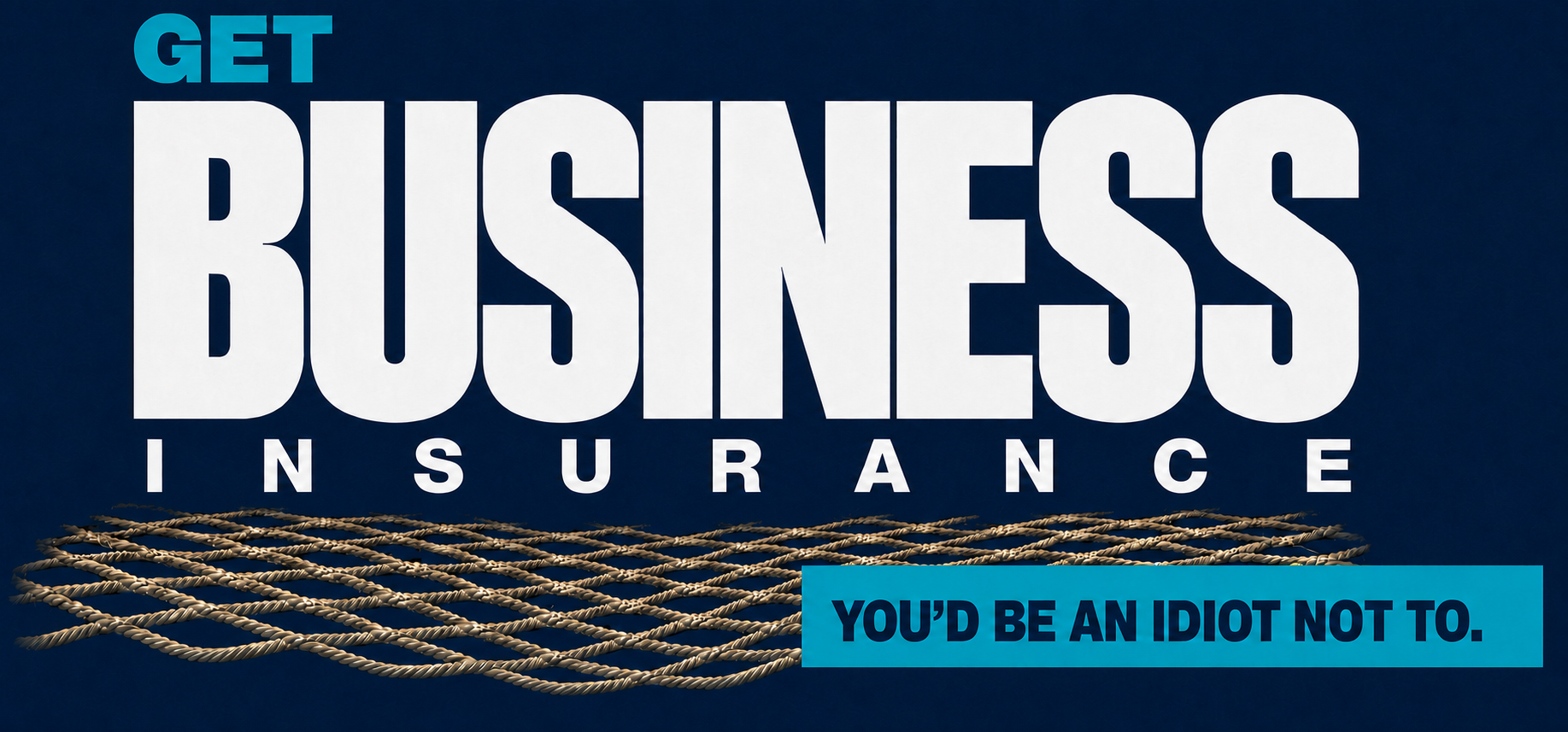 Get Business Insurance logo with navy background, blue Get text, white Business Insurance text, rope graphic and the words You'd Be An Idiot Not To